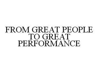 FROM GREAT PEOPLE TO GREAT PERFORMANCE