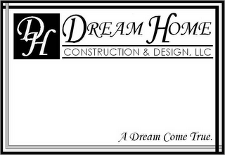 DREAM HOME CONSTRUCTION & DESIGN, LLC A DREAM COME TRUE