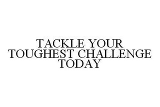 TACKLE YOUR TOUGHEST CHALLENGE TODAY