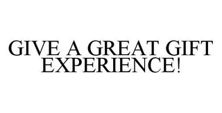 GIVE A GREAT GIFT EXPERIENCE!