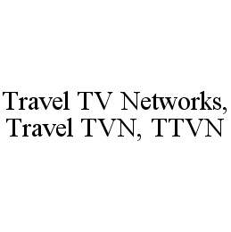 TRAVEL TV NETWORKS, TRAVEL TVN, TTVN