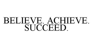 BELIEVE. ACHIEVE. SUCCEED.