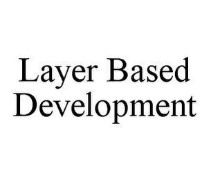 LAYER BASED DEVELOPMENT