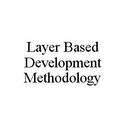 LAYER BASED DEVELOPMENT METHODOLOGY