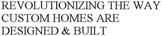 REVOLUTIONIZING THE WAY CUSTOM HOMES ARE DESIGNED & BUILT