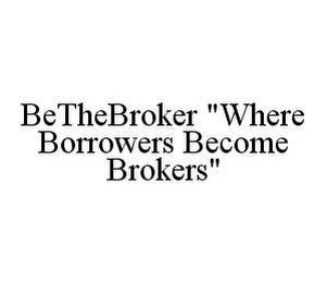 BETHEBROKER "WHERE BORROWERS BECOME BROKERS"