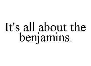 IT'S ALL ABOUT THE BENJAMINS.