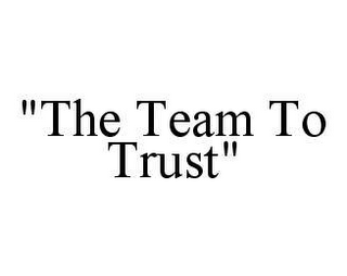 "THE TEAM TO TRUST"