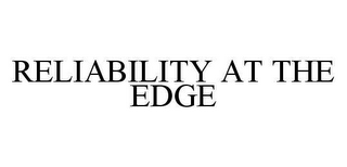 RELIABILITY AT THE EDGE