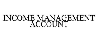 INCOME MANAGEMENT ACCOUNT