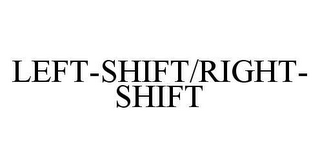 LEFT-SHIFT/RIGHT-SHIFT