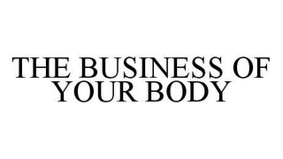 THE BUSINESS OF YOUR BODY