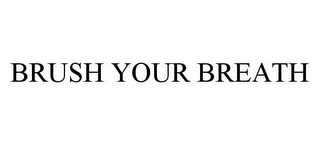 BRUSH YOUR BREATH