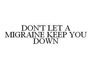 DON'T LET A MIGRAINE KEEP YOU DOWN