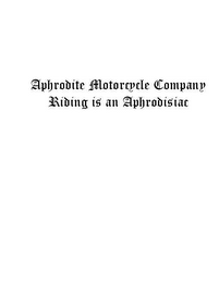 APHRODITE MOTORCYCLE COMPANY RIDING IS AN APHRODISIAC