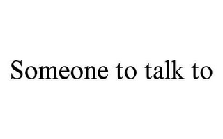 SOMEONE TO TALK TO