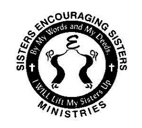 SISTERS ENCOURAGING SISTERS MINISTRIES BY MY WORDS AND MY DEEDS I WILL LIFT MY SISTER UP