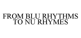 FROM BLU RHYTHMS TO NU RHYMES