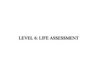 LEVEL 6: LIFE ASSESSMENT