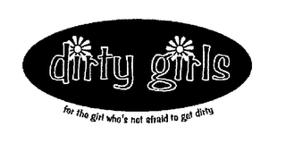 DIRTY GIRLS FOR THE GIRL WHO'S NOT AFRAID TO GET DIRTY