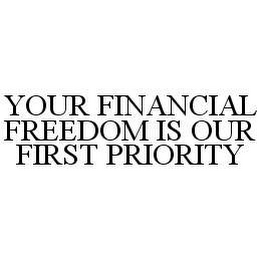 YOUR FINANCIAL FREEDOM IS OUR FIRST PRIORITY