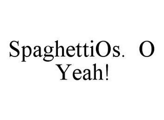 SPAGHETTIOS.  O YEAH!