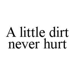 A LITTLE DIRT NEVER HURT