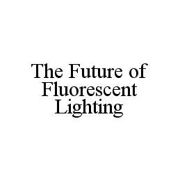 THE FUTURE OF FLUORESCENT LIGHTING