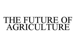 THE FUTURE OF AGRICULTURE