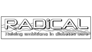 RADICAL RAISING AMBITIONS IN DIABETES CARE