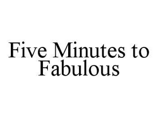 FIVE MINUTES TO FABULOUS