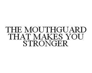 THE MOUTHGUARD THAT MAKES YOU STRONGER