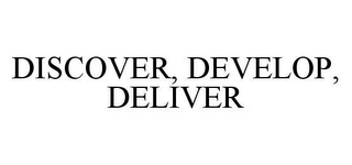 DISCOVER, DEVELOP, DELIVER