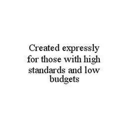 CREATED EXPRESSLY FOR THOSE WITH HIGH STANDARDS AND LOW BUDGETS