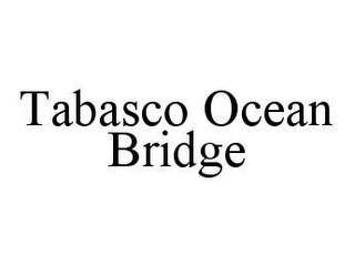 TABASCO OCEAN BRIDGE