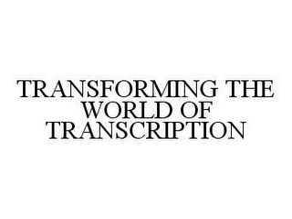 TRANSFORMING THE WORLD OF TRANSCRIPTION