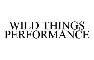 WILD THINGS PERFORMANCE