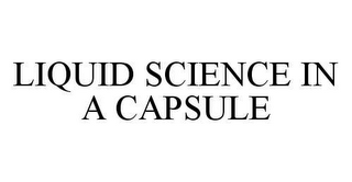 LIQUID SCIENCE IN A CAPSULE