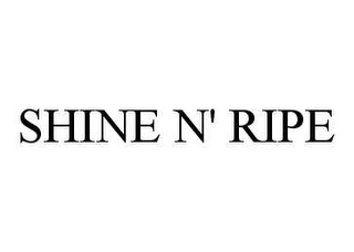 SHINE N' RIPE