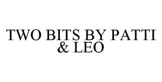 TWO BITS BY PATTI & LEO