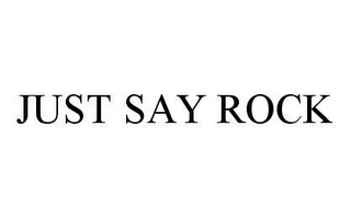 JUST SAY ROCK