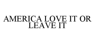 AMERICA LOVE IT OR LEAVE IT