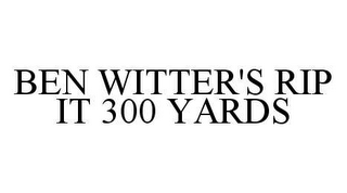 BEN WITTER'S RIP IT 300 YARDS