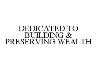 DEDICATED TO BUILDING & PRESERVING WEALTH