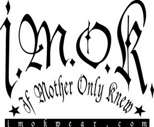 I.M.O.K. IF MOTHER ONLY KNEW IMOKWEAR.COM