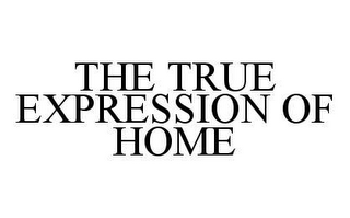THE TRUE EXPRESSION OF HOME