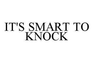 IT'S SMART TO KNOCK