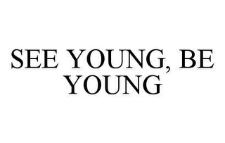 SEE YOUNG, BE YOUNG