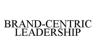 BRAND-CENTRIC LEADERSHIP