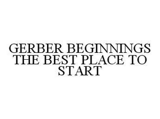 GERBER BEGINNINGS THE BEST PLACE TO START